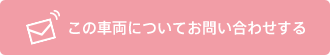 この車両についてお問い合わせする
                     